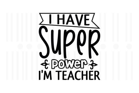 I Have Super Power I m Teacher,Teacher Graphics