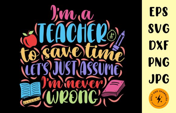 I'm a Teacher I'm Never Wrong, SVG Graphics