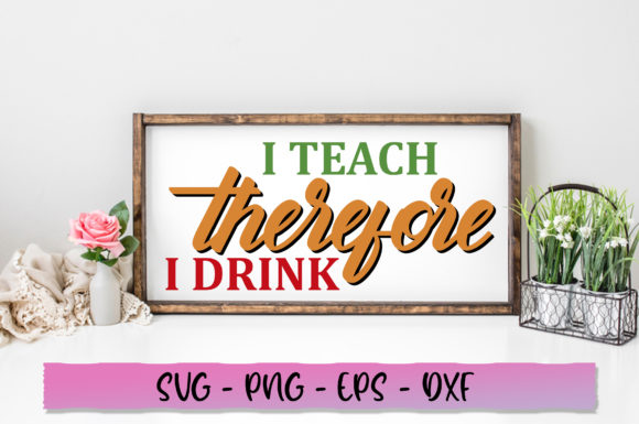 I Teach Therefore I Drink SVG Graphics and Crafts