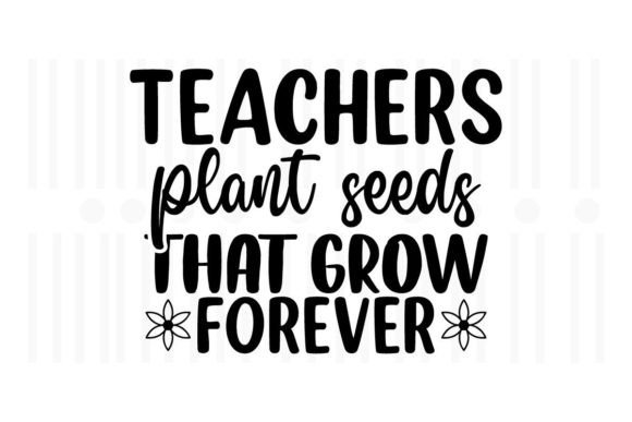 Teachers Plant Seeds That Grow Forever Graphics and Crafts